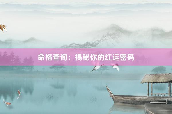 命格查询：揭秘你的红运密码
